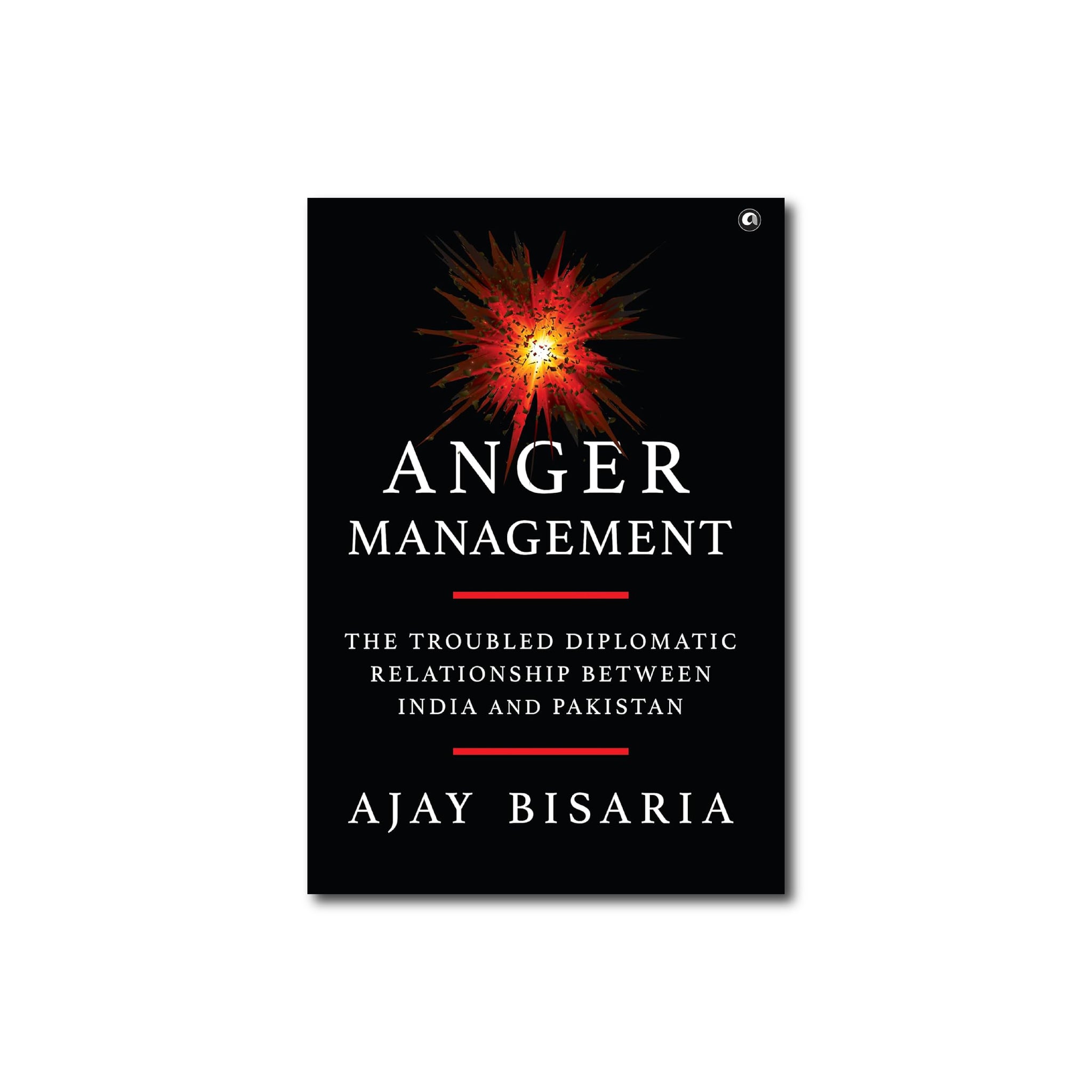 Anger Management : The Troubled Diplomatic Relationship between India and Pakistan