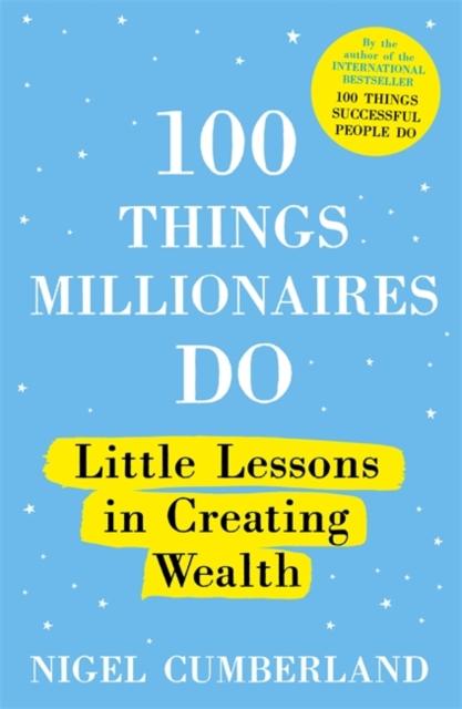 100 THINGS MILLIONAIRES DO : LITTLE LESSONS IN CREATING WEALTH - NIGEL CUMBERLAND