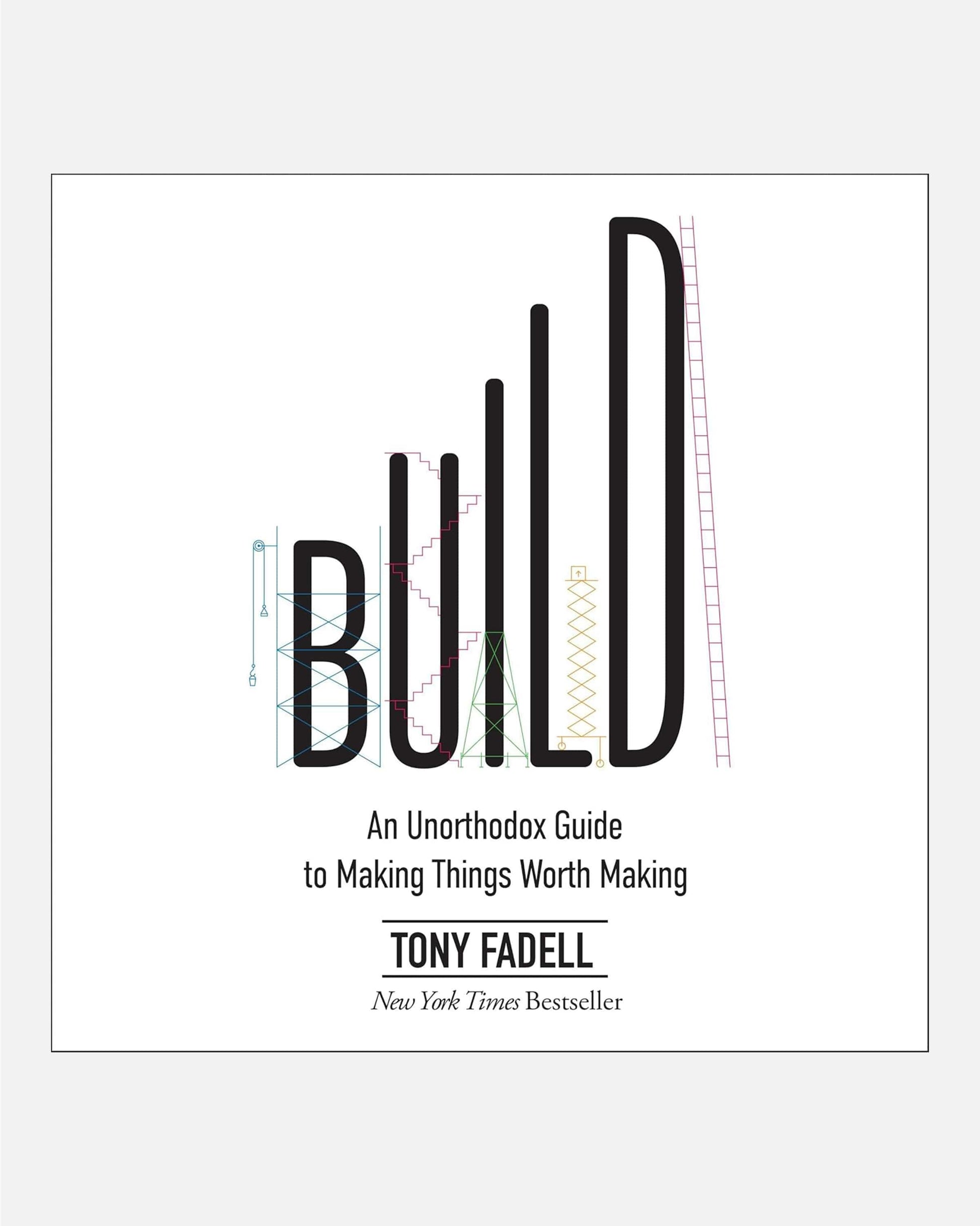 Build : An Unorthodox Guide to Making Things Worth Making