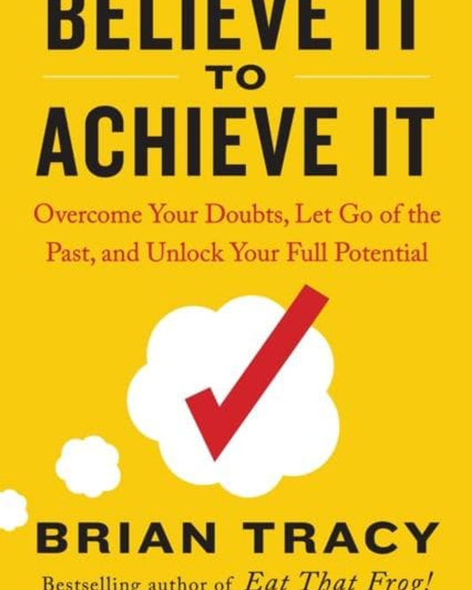 آمن به لتحققه: تغلب على شكوكك، وتخلص من الماضي، وأطلق العنان لإمكاناتك الكاملة - برايان تريسي وكريستينا شتاين