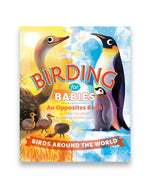 Birding for Babies: Birds Around the World : An Opposites Book