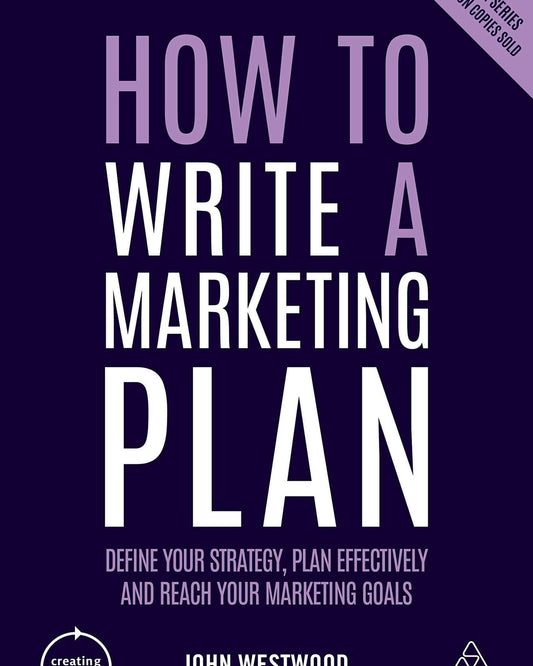 كيفية كتابة خطة تسويقية: حدد استراتيجيتك، وخطط بفعالية، وحقق أهدافك التسويقية - جون ويستوود