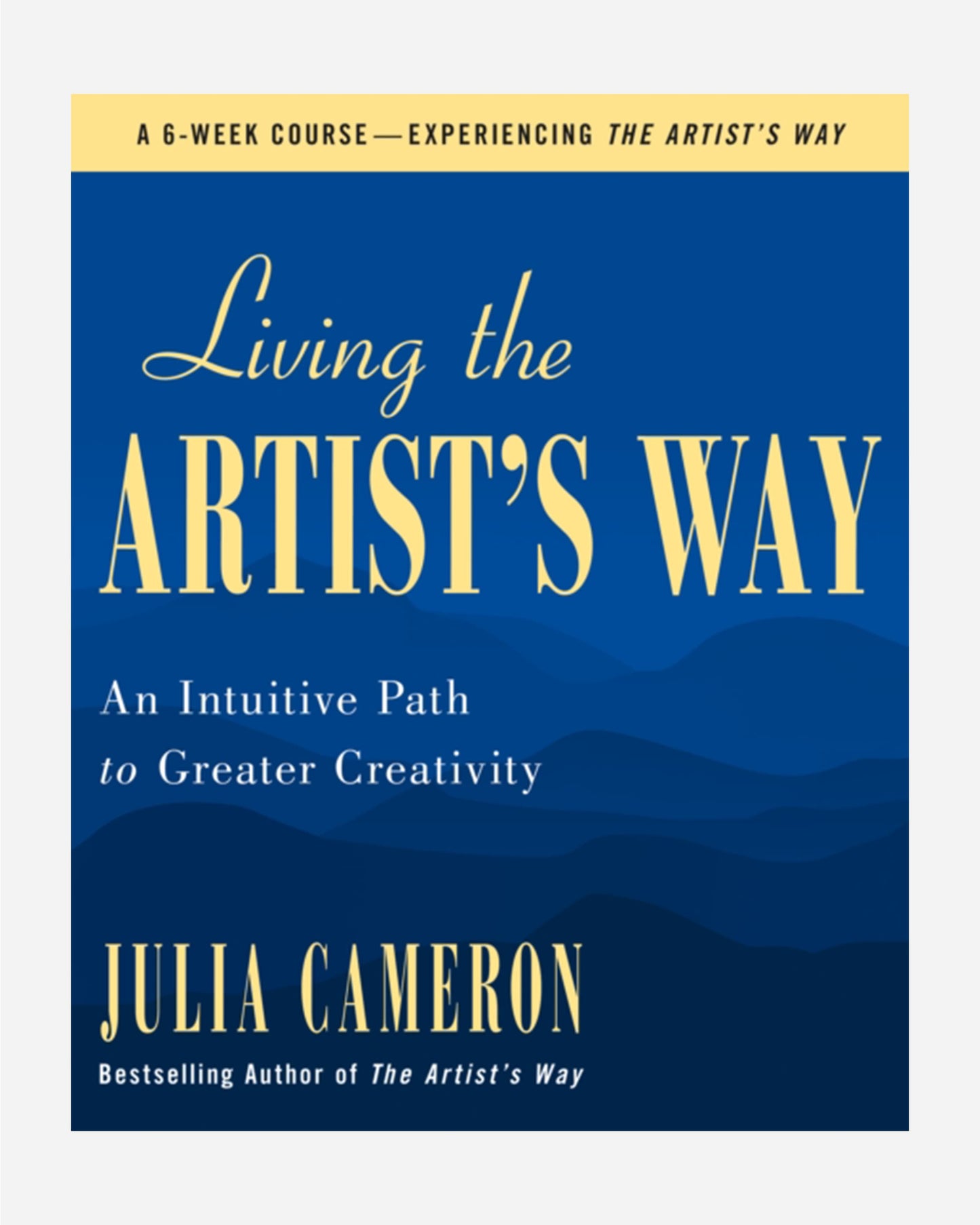 Living the Artist's Way : An Intuitive Path to Greater Creativity; A Six-Week Artist's Way Program