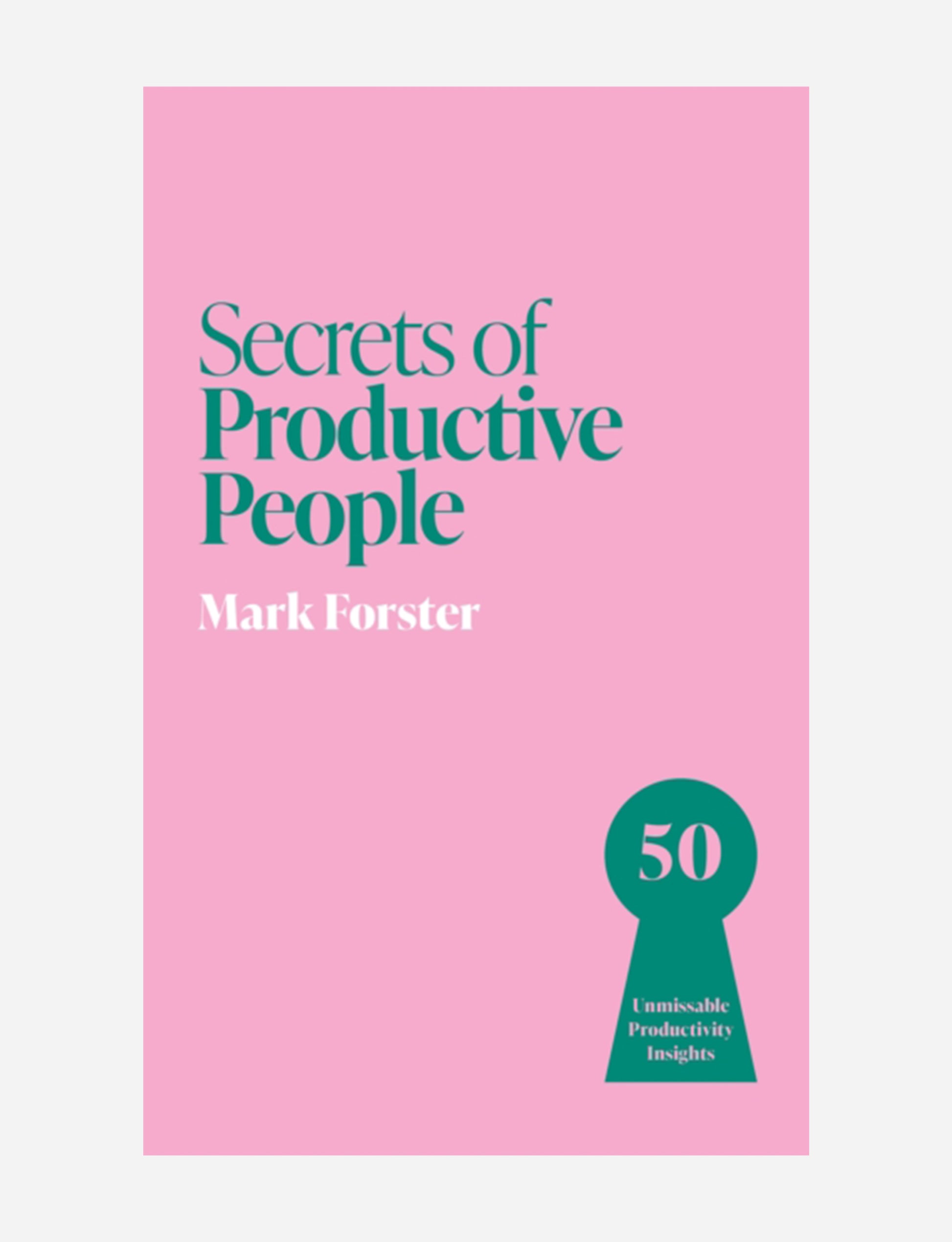 Secrets of Productive People : 50 Unmissable Productivity Insights