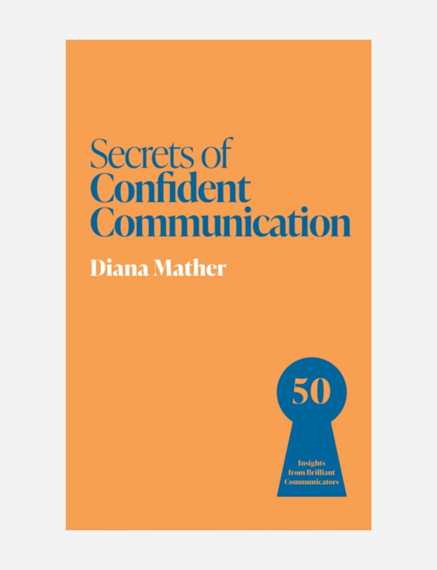 Secrets of Confident Communication : 50 Insights from Brilliant Communicators