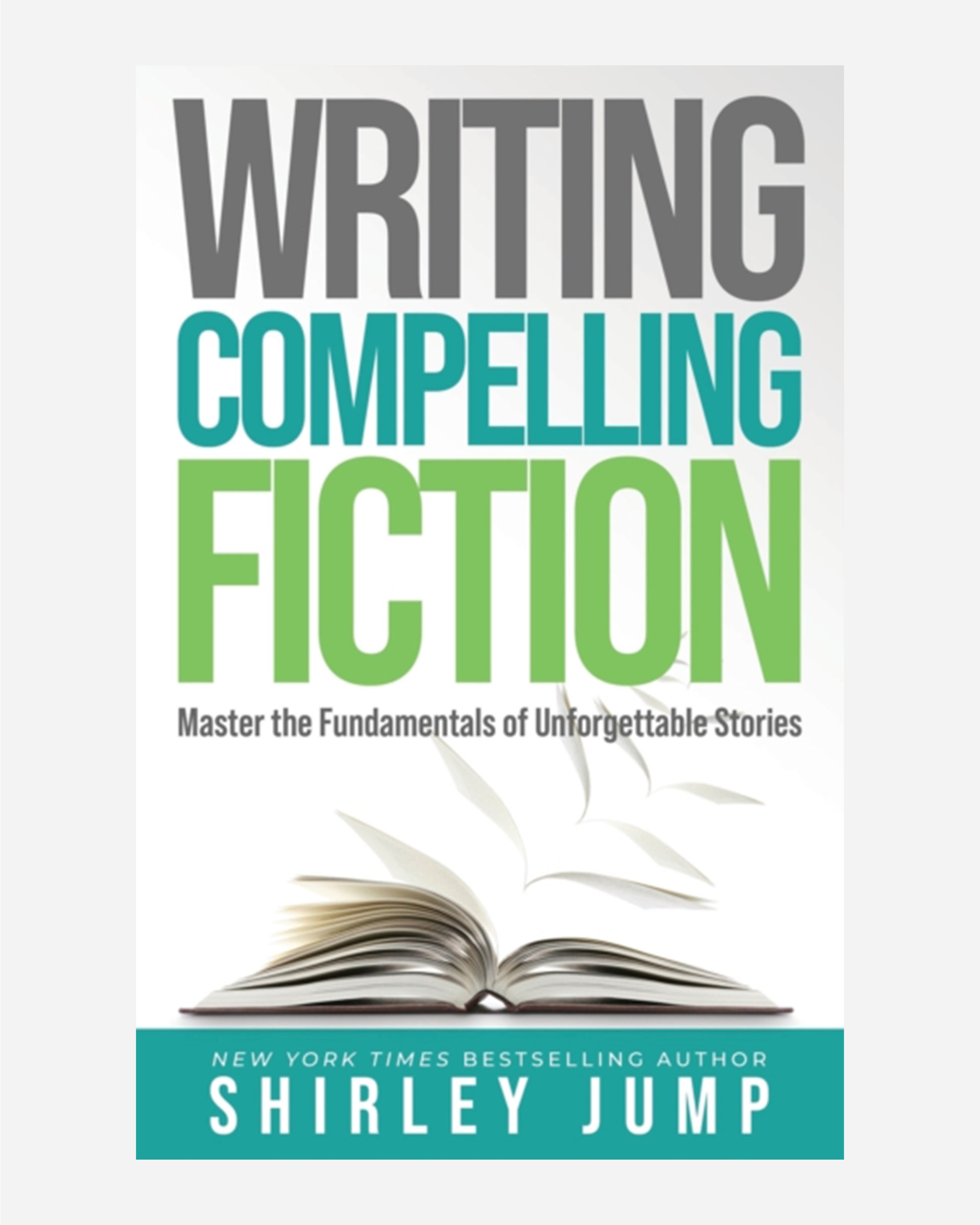 Writing Compelling Fiction : Master the Fundamentals of Unforgettable Stories