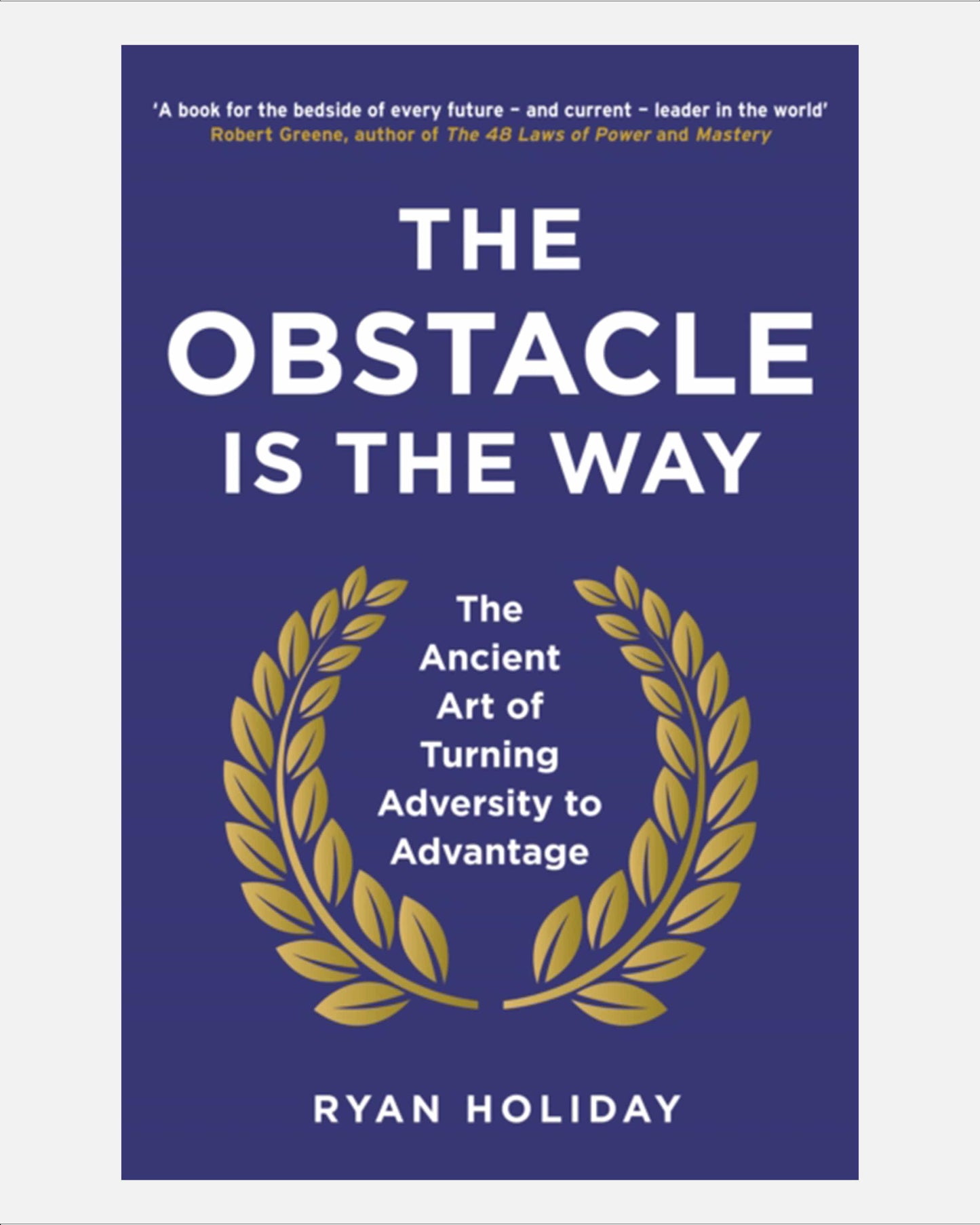 The Obstacle is the Way : The Ancient Art of Turning Adversity to Advantage