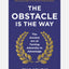The Obstacle is the Way : The Ancient Art of Turning Adversity to Advantage