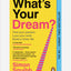 What's Your Dream? : Find Your Passion. Love Your Work. Build a Richer Life.