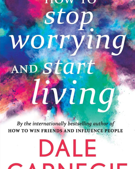 كيف تتوقف عن القلق وتبدأ الحياة