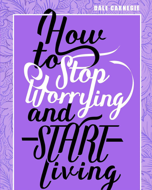 كيف تتوقف عن القلق وتبدأ الحياة