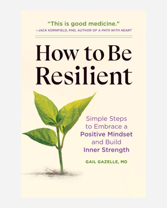 How to Be Resilient : Simple Steps to Embrace a Positive Mindset and Build Inner Strength