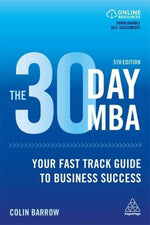 THE 30 DAY MBA : YOUR FAST TRACK GUIDE TO BUSINESS SUCCESS - COLIN BARROW