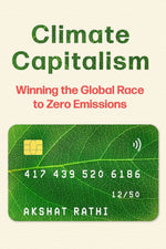 Climate Capitalism : Winning the Global Race to Zero Emissions / "An important read for anyone in need of optimism" Bill Gates